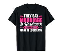 Dicen que el matrimonio es un trabajo duro, pero solo hago que parezca fácil Camiseta