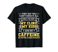 Dicen que no puedes tenerlo todo, pero tengo mi clínica Camiseta