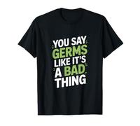 Dices gérmenes como si fuera algo malo Microbiólogo Camiseta