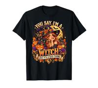 Dices Que Soy una Bruja como si Fuera Algo Malo Camiseta
