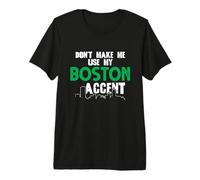 Dicho Divertido con Texto Don't Make Me Use My Boston Accent Camiseta Premium