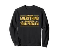 Dicho Divertido Deja Caer Todo y Trabaja tu Problema Sudadera