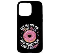 Dicho divertido Let Me Sit on Your Face Like a Donut Mujeres Hombres Carcasa para iPhone 15 Pro Max