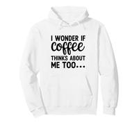 Dicho Divertido Que me pregunto si el café también Piensa en mí Sudadera con Capucha