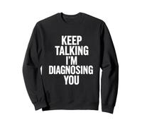 Dicho Divertido Sigue Hablando Te Estoy diagnosticando Sudadera