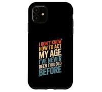 Dicho gracioso que no sé cómo actuar a mi edad antes que las mujeres los hombres Carcasa para iPhone 11