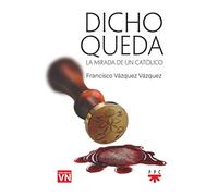Dicho queda: La mirada de un católico (Fuera de Colección)