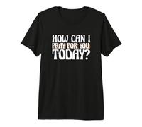 Dicho religioso Cristiano ¿Cómo Puedo Orar por ti Hoy Camiseta Premium