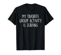Dicho sarcástico Que mi Actividad grupal Favorita se va Camiseta