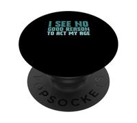 Dicho sarcástico Que no Veo una Buena razón para Actuar a mi Edad PopSockets PopGrip Adhesivo