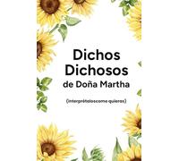 Dichos Dichosos de Doña Martha: (interprétalos como quieras)