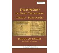 Dicionário do Novo Testamento (Grego - Português), Volumem I: Todos os nomes do Kaine Diatheke (Línguas da Bíblia e do Alcorão)