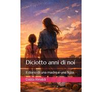 Diciotto anni di noi: Il diario di una madre e una figlia