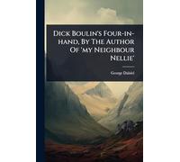 Dick Boulin's Four-in-hand, By The Author Of 'my Neighbour Nellie'