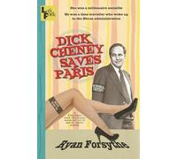 Dick Cheney Saves Paris - Memorial Edition: a personal and political madcap sci-fi meta- anti- novel