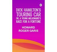 Dick Hamilton's Touring Car; Or A Young Millionaire's Race For A Fortune