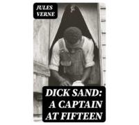 Dick Sand: A Captain At Fifteen (ebook)