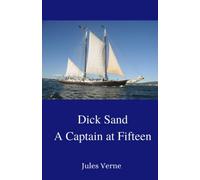 Dick Sand; A Captain at Fifteen: The 1878 Sensational Adventures Classic (Annotated)