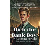 Dick the Bank Boy; Or, A Missing Fortune By Frank V. Webster (Illustrated & Annotated): A Young Detective's Quest for Truth