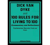 Dick Van Dyke and 100 Rules for Living to 100 (Commentary and Reflections): Centenarian Secrets from an Icon