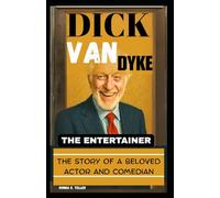 DICK VAN DYKE: THE ENTERTAINER: The Story of a Beloved Actor and Comedian