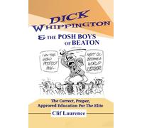 Dick Whippington and The Posh Boys of Beaton: The Correct, Proper, Approved Education for The Elite