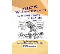Dick Whippington and The Posh Boys of Beaton: The Correct, Proper, Approved Education for The Elite