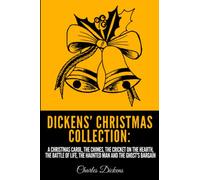 Dickens’ Christmas Collection: A Christmas Carol, The Chimes, The Cricket on the Hearth, The Battle of Life, The Haunted Man and the Ghost's Bargain