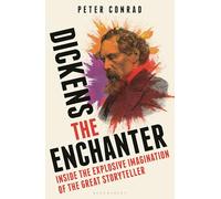 Dickens the Enchanter: Inside the Explosive Imagination of the Great Storyteller