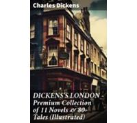 Dickenss London - Premium Collection Of 11 Novels & 80+ Tales (ill