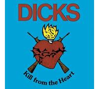 Dicks - Kill From the Heart