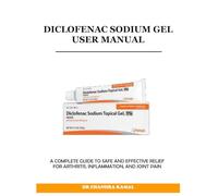 DICLOFENAC SODIUM GEL USER MANUAL: A COMPLETE GUIDE TO SAFE AND EFFECTIVE RELIEF FOR ARTHRITIS, INFLAMMATION, AND JOINT PAIN