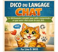 DICO DU LANGAGE CHAT: Le dictionnaire complet pour enfin comprendre ce que votre chat essaie de vous dire (FÉLIN MALIN- La science (pas si) sérieuse des chats)