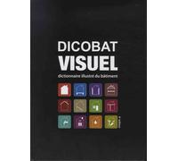 Dicobat visuel: Dictionnaire illustré du bâtiment