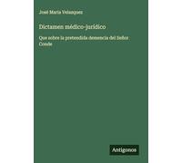 Dictamen médico-jurídico: Que sobre la pretendida demencia del Señor Conde