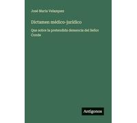 Dictamen médico-jurídico: Que sobre la pretendida demencia del Señor Conde