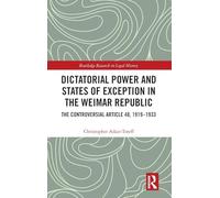Dictatorial Power and States of Exception in the Weimar Republic: The Controversial Article 48, 1919-1933 (Routledge Research in Legal History)