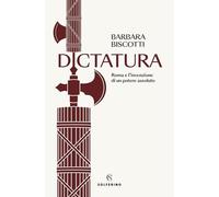 Dictatura. Roma e l'invenzione di un potere assoluto (Saggi)