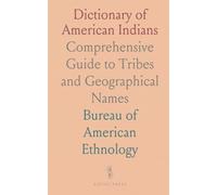 Dictionary of American Indians: Comprehensive Guide to Tribes and Geographical Names
