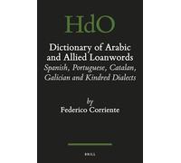 Dictionary of Arabic and allied loanwords (97): Spanish, Portuguese, Catalan, Galician and kindred dialects (Handbook of Oriental Studies. Section 1 The Near and Middle East, 97)