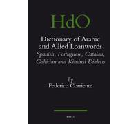 Dictionary of Arabic and allied loanwords (97): Spanish, Portuguese, Catalan, Galician and kindred dialects (Handbook of Oriental Studies. Section 1 The Near and Middle East, 97)
