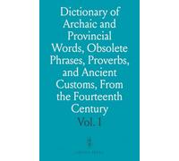 Dictionary of Archaic and Provincial Words, Obsolete Phrases, Proverbs, and Ancient Customs, From the Fourteenth Century: A-I