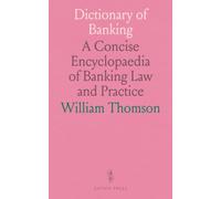 Dictionary of Banking: A Concise Encyclopaedia of Banking Law and Practice