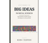DICTIONARY OF BIG IDEAS IN SOCIAL SCIENCES: One Hundred and Fifty Concepts That Explain the Human World