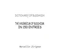DICTIONARY OF BUDDHISM: THE VADEMECUM OF BUDDHISM IN 150 ENTRIES