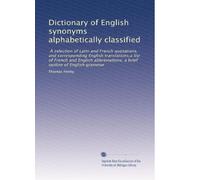 Dictionary of English synonyms alphabetically classified: A selection of Latin and French quotations, and corresponding English translations;a list of ... a brief outline of English grammar
