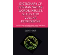 DICTIONARY OF GERMAN SWEAR WORDS, INSULTS, SLANG AND VULGAR EXPRESSIONS: A Practical Guide to German Profanity, Insults, Slang, Curses and Everyday Vulgar Expressions (LES DICTIONNAIRES INTERDITS)