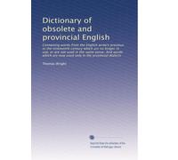 Dictionary of obsolete and provincial English: Containing words from the English writers previous to the nineteenth century which are no longer in ... only in the provincial dialects (Volume 2)