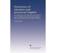 Dictionary of obsolete and provincial English: Containing words from the English writers previous to the nineteenth century which are no longer in ... are now used only in the provincial dialects
