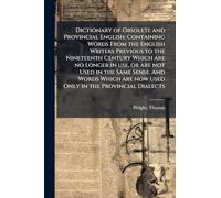 Dictionary of Obsolete and Provincial English: Containing Words From the English Writers Previous to the Nineteenth Century Which are no Longer in ... are now Used Only in the Provincial Dialects